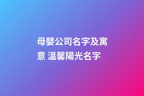 母嬰公司名字及寓意 溫馨陽光名字-第1張-公司起名-玄機派
